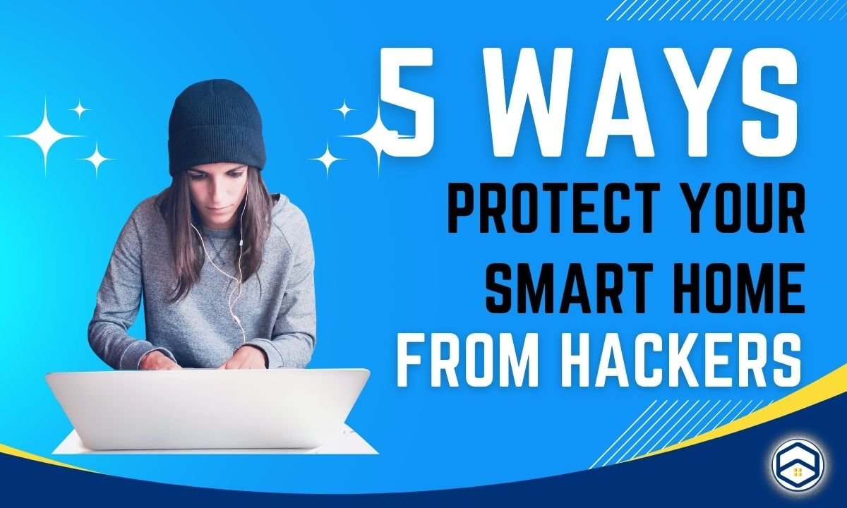 5 Practical Ways: How to Protect Your Smart Home from Hackers