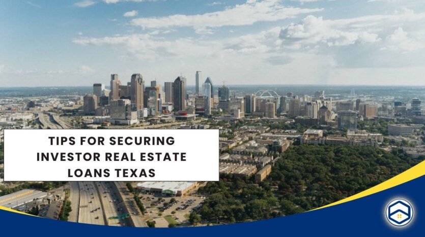 Tips for securing investor real estate loans in Texas