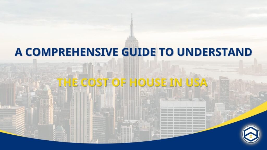 A Comprehensive Guide to Understand the Cost of House in USA